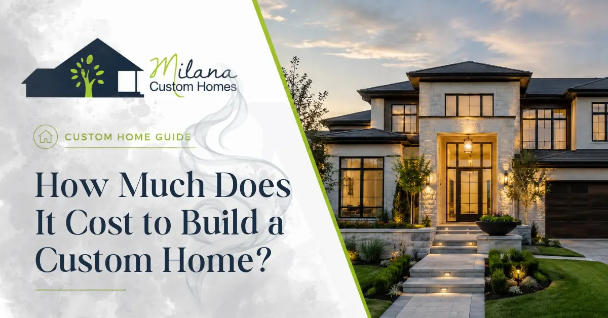 How Much Does It Cost to Build a Custom Home featured image by Milana Custom Homes